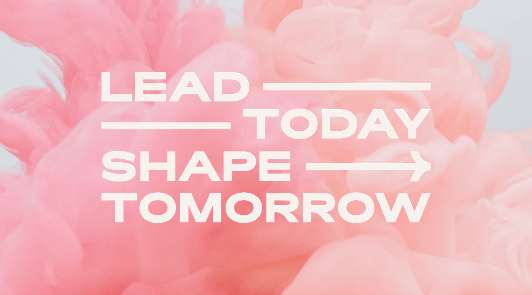 Lead Today. Shape Tomorrow. 2021